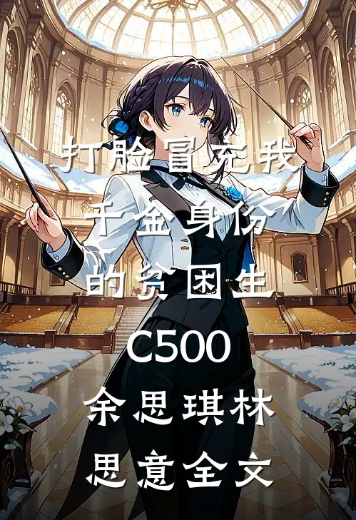 打脸冒充我千金身份的贫困生C500余思琪林思意全文