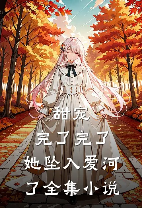 甜宠：完了完了，她坠入爱河了全集小说
