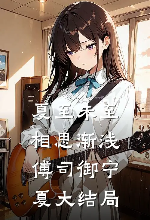 夏至未至，相思渐浅傅司御宁夏大结局
