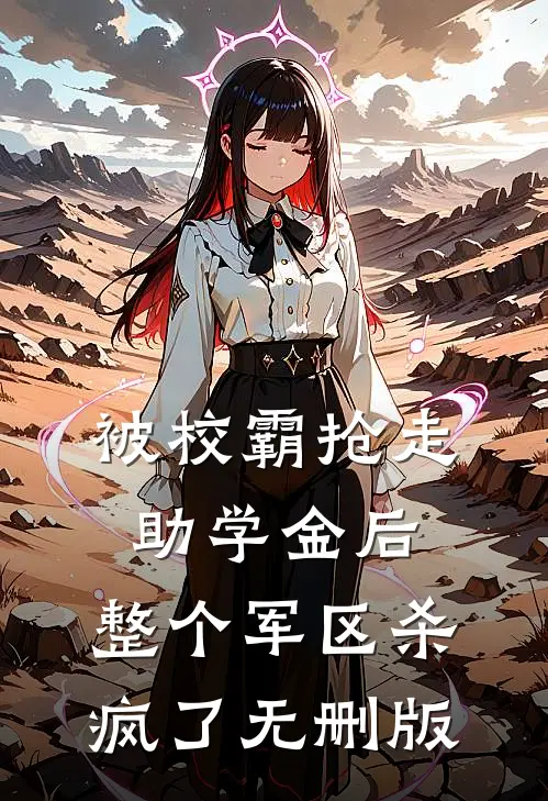被校霸抢走助学金后，整个军区杀疯了无删版