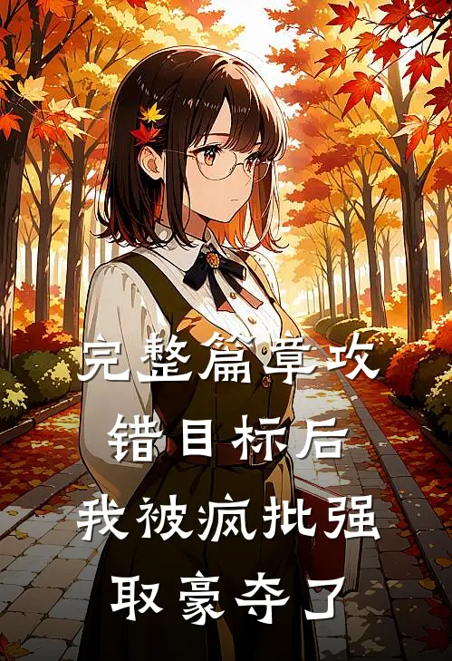 完整篇章攻错目标后，我被疯批强取豪夺了