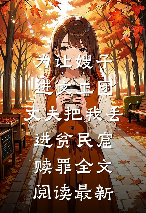 为让嫂子进文工团，丈夫把我丢进贫民窟赎罪全文阅读最新