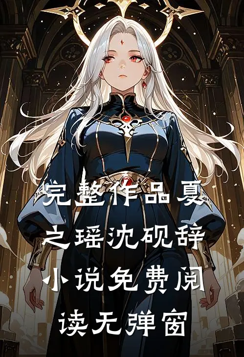 完整作品夏之瑶沈砚辞小说免费阅读无弹窗