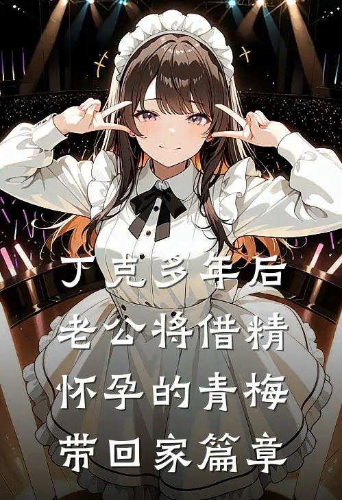 丁克多年后老公将借精怀孕的青梅带回家篇章