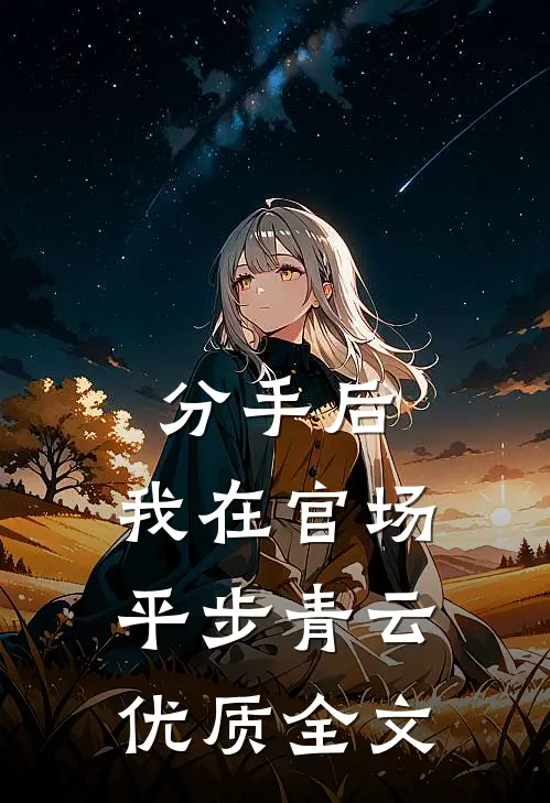 分手后，我在官场平步青云优质全文