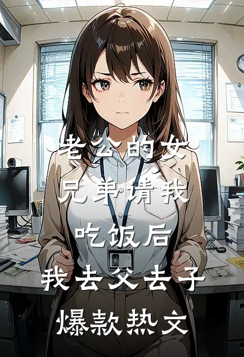 老公的女兄弟请我吃饭后，我去父去子爆款热文