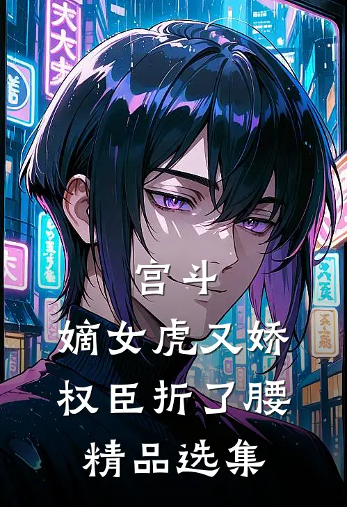 宫斗：嫡女虎又娇，权臣折了腰精品选集