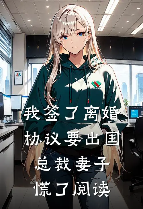 我签了离婚协议要出国，总裁妻子慌了阅读