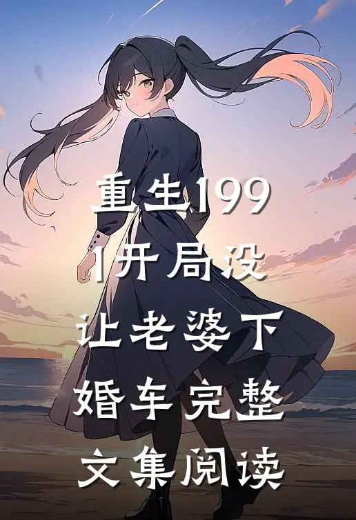 重生1991开局没让老婆下婚车完整文集阅读