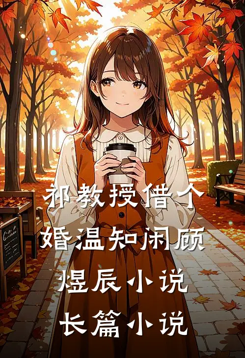 祁教授借个婚温知闲顾煜辰小说长篇小说