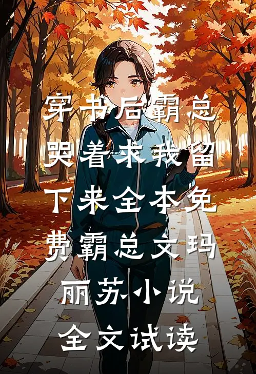 穿书后霸总哭着求我留下来全本免费霸总文玛丽苏小说全文试读