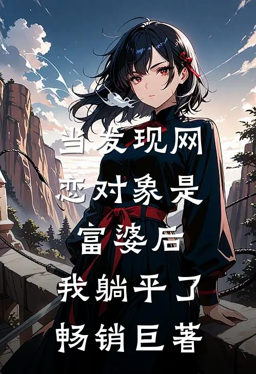 当发现网恋对象是富婆后,我躺平了畅销巨著