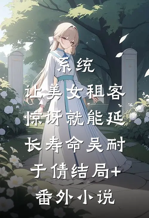 系统：让美女租客惊讶就能延长寿命吴耐于倩结局+番外小说
