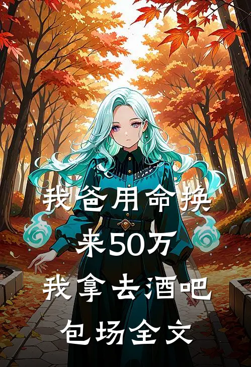 我爸用命换来50万，我拿去酒吧包场全文