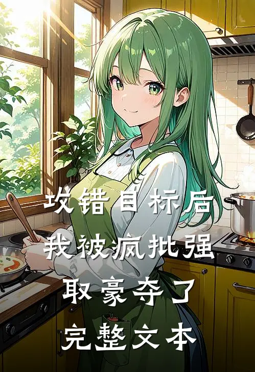 攻错目标后，我被疯批强取豪夺了完整文本