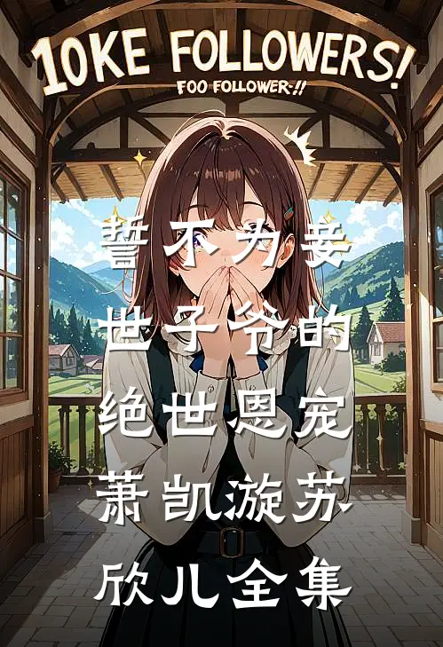 誓不为妾，世子爷的绝世恩宠萧凯漩苏欣儿全集