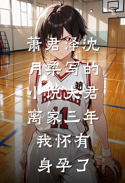 萧君泽沈月柔写的小说夫君离家三年，我怀有身孕了