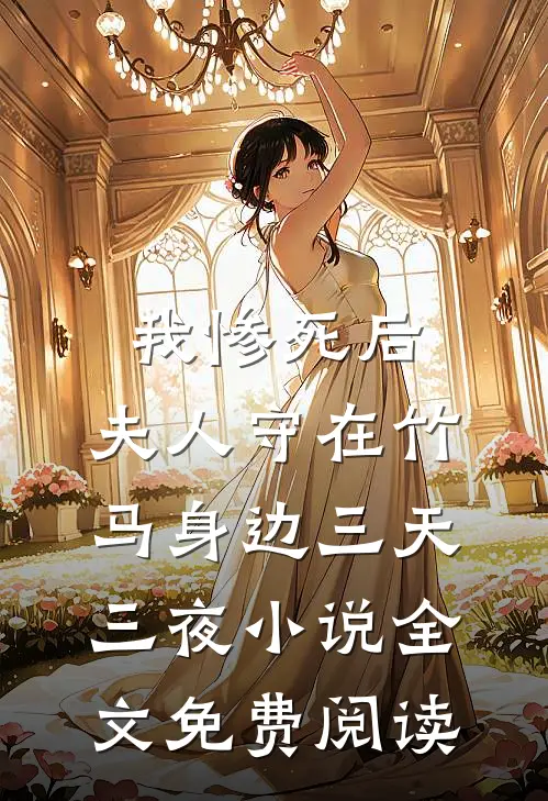 我惨死后，夫人守在竹马身边三天三夜小说全文免费阅读