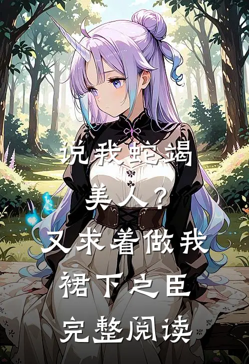 说我蛇竭美人？又求着做我裙下之臣完整阅读