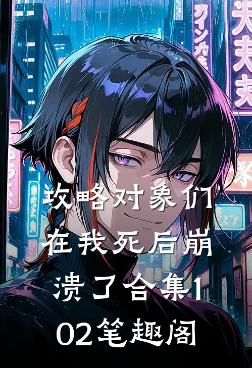 攻略对象们在我死后崩溃了合集102笔趣阁