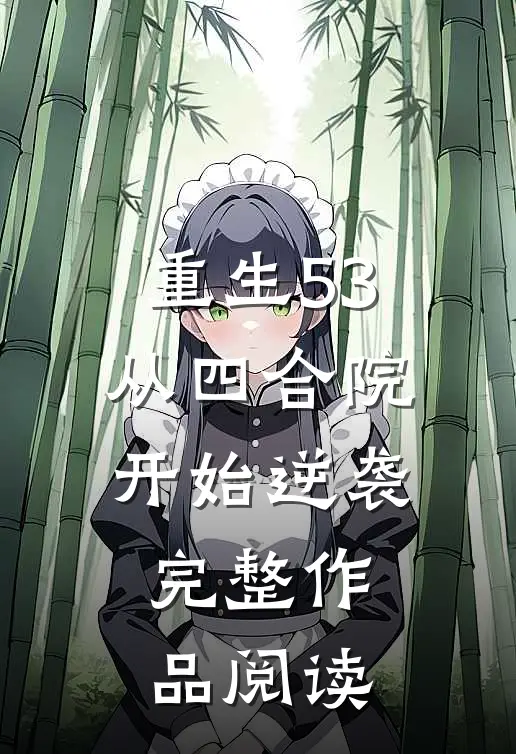 重生53，从四合院开始逆袭完整作品阅读