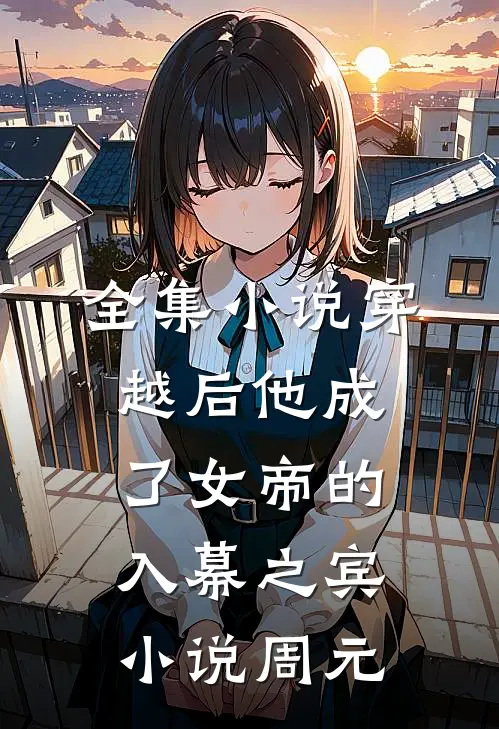 全集小说穿越后他成了女帝的入幕之宾小说周元