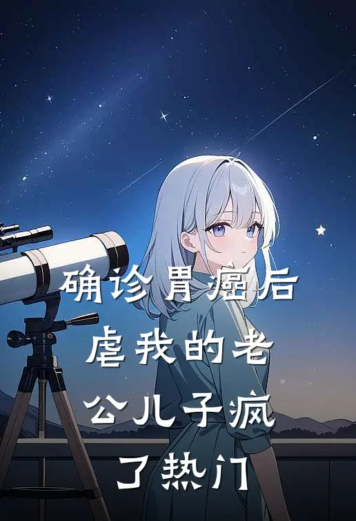 确诊胃癌后，虐我的老公儿子疯了热门