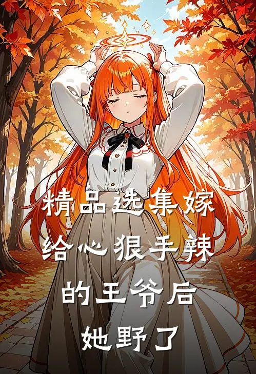 精品选集嫁给心狠手辣的王爷后，她野了