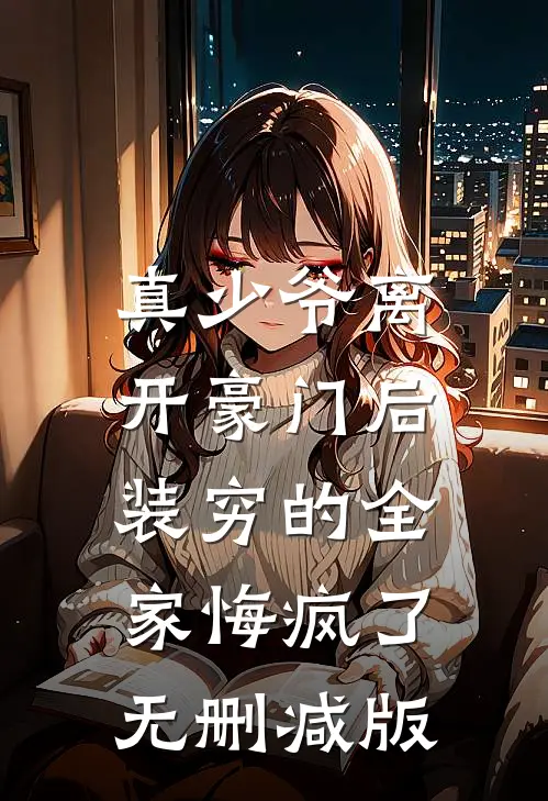 真少爷离开豪门后，装穷的全家悔疯了无删减版