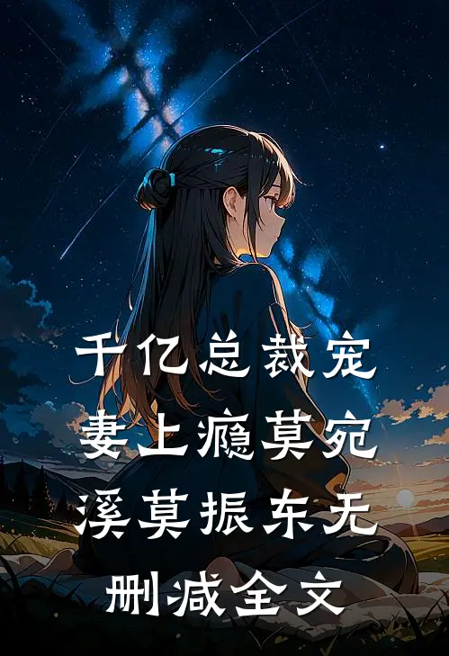 千亿总裁宠妻上瘾莫宛溪莫振东无删减全文