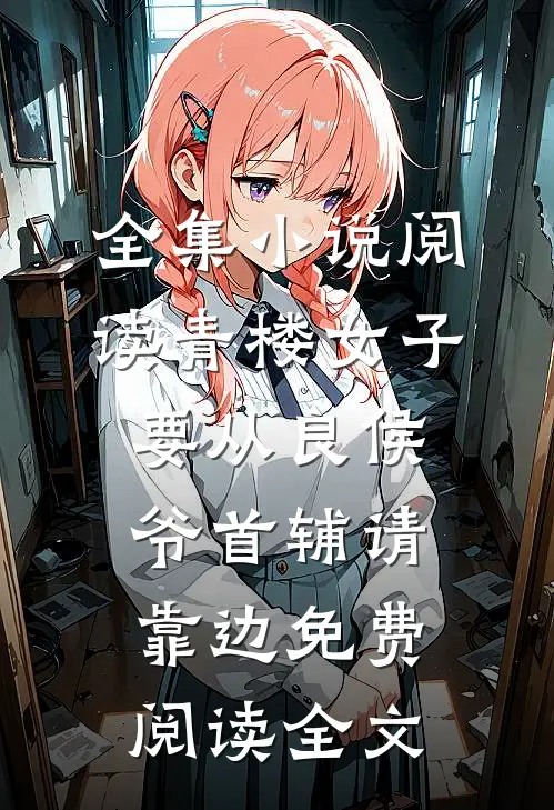 全集小说阅读青楼女子要从良侯爷首辅请靠边免费阅读全文