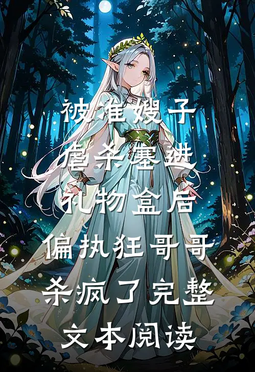 被准嫂子虐杀塞进礼物盒后，偏执狂哥哥杀疯了完整文本阅读