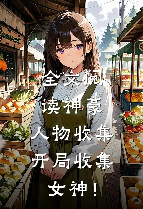 全文阅读神豪：人物收集，开局收集女神！