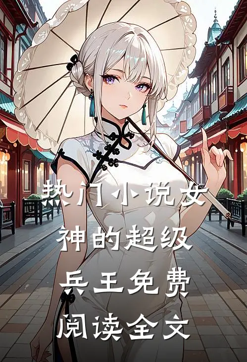 热门小说女神的超级兵王免费阅读全文