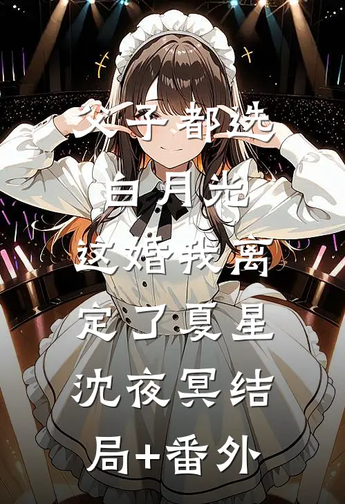 父子都选白月光，这婚我离定了夏星沈夜冥结局+番外