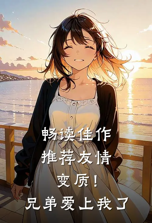 畅读佳作推荐友情变质！兄弟爱上我了
