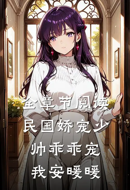 全章节阅读民国娇宠少帅乖乖宠我安暖暖