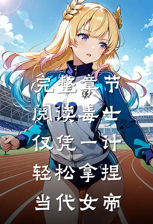 完整章节阅读毒士：仅凭一计，轻松拿捏当代女帝