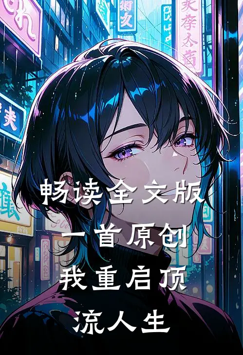 畅读全文版一首原创，我重启顶流人生