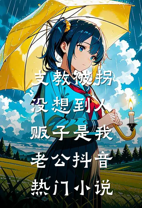 支教被拐，没想到人贩子是我老公抖音热门小说
