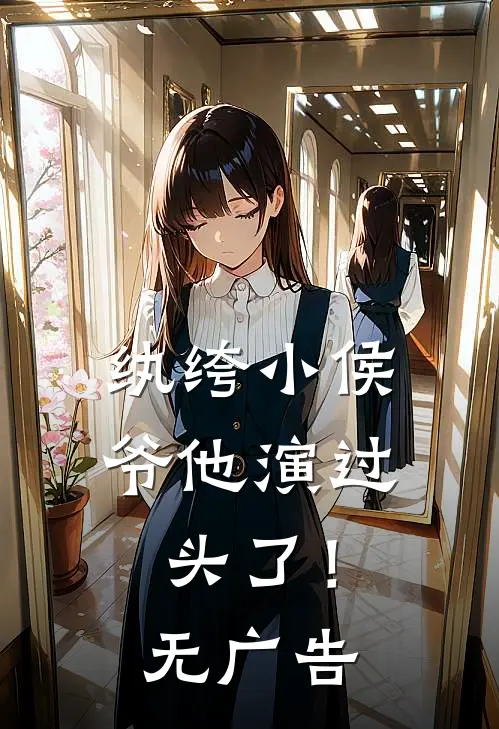 纨绔小侯爷他演过头了！无广告