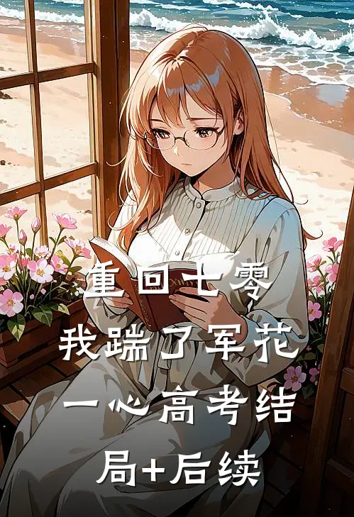 重回七零，我踹了军花一心高考结局+后续