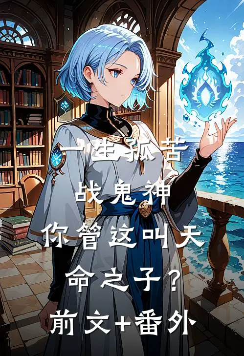 一生孤苦战鬼神，你管这叫天命之子？前文+番外