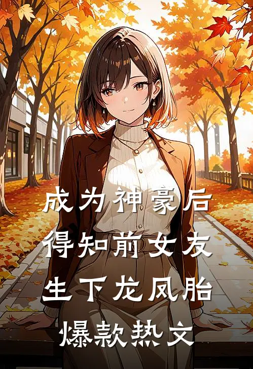 成为神豪后得知前女友生下龙凤胎爆款热文