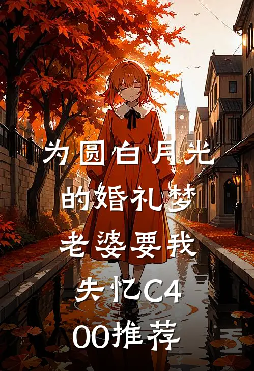 为圆白月光的婚礼梦，老婆要我失忆C400推荐