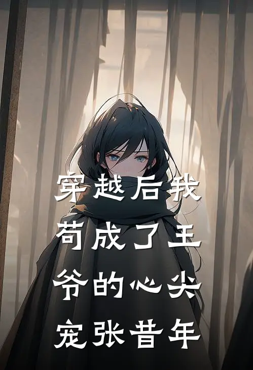 穿越后我苟成了王爷的心尖宠张昔年