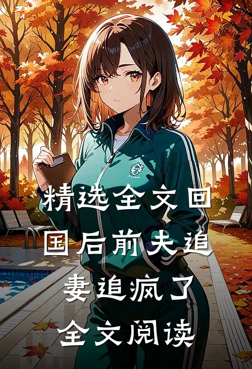 精选全文回国后前夫追妻追疯了全文阅读