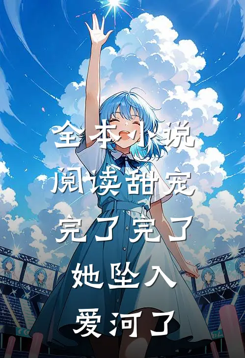 全本小说阅读甜宠：完了完了，她坠入爱河了