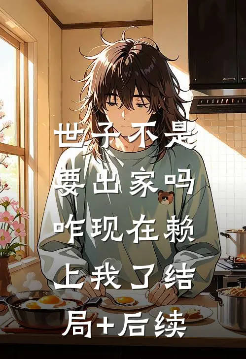世子不是要出家吗，咋现在赖上我了结局+后续