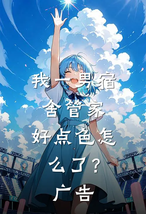 我一男宿舍管家，好点色怎么了？广告